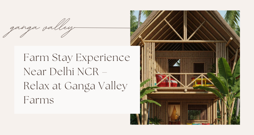 Farm Stay Experience Near Delhi NCR – Relax at Ganga Valley Farms