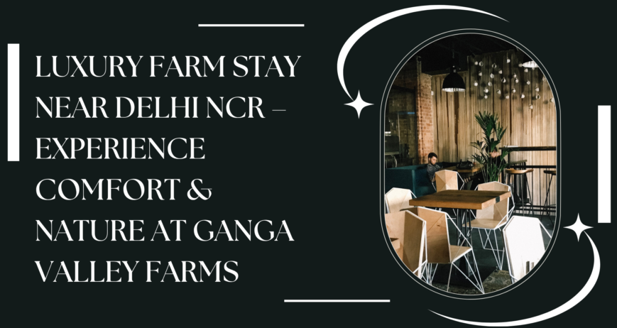 Luxury Farm Stay Near Delhi NCR – Experience Comfort & Nature at Ganga Valley Farms