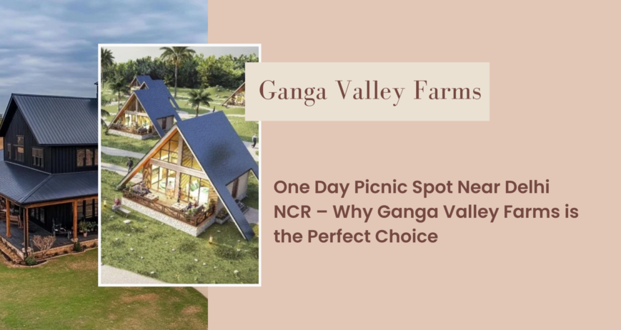 One Day Picnic Spot Near Delhi NCR – Why Ganga Valley Farms is the Perfect Choice