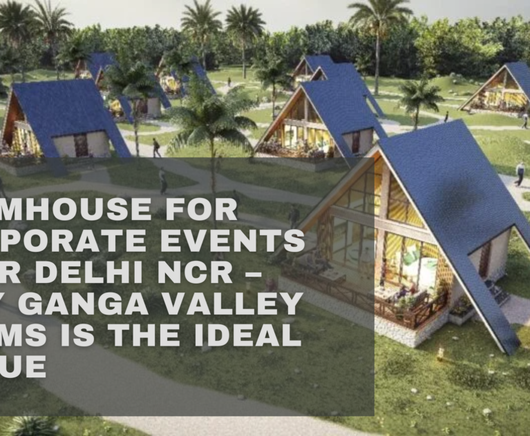 Farmhouse for Corporate Events Near Delhi NCR – Why Ganga Valley Farms is the Ideal Venue